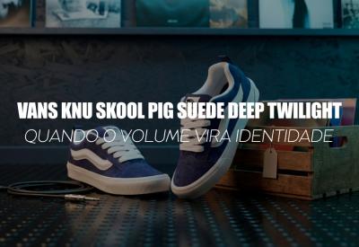 VANS KNU SKOOL PIG SUEDE DEEP TWILIGHT — quando o volume vira identidade